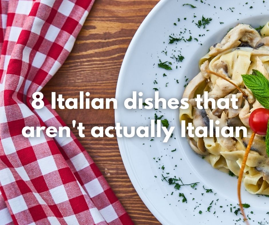 8 "Italian" Dishes That Aren’t Really Italian Flavours