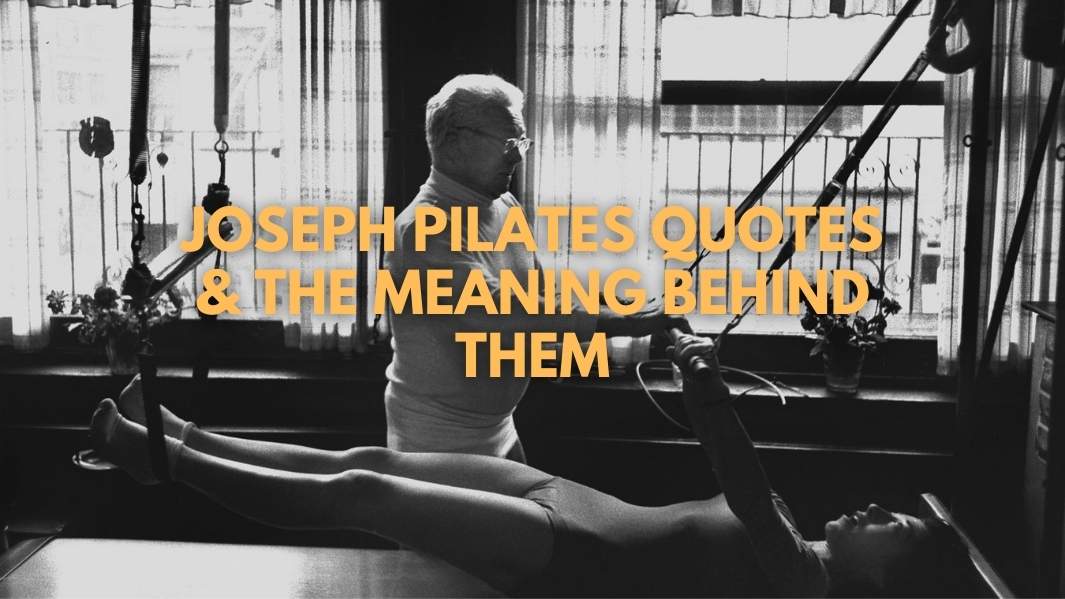 Joseph Pilates quotes and the meaning behind them