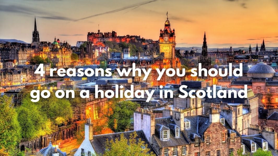 reasons why you should go on a holiday in Scotland