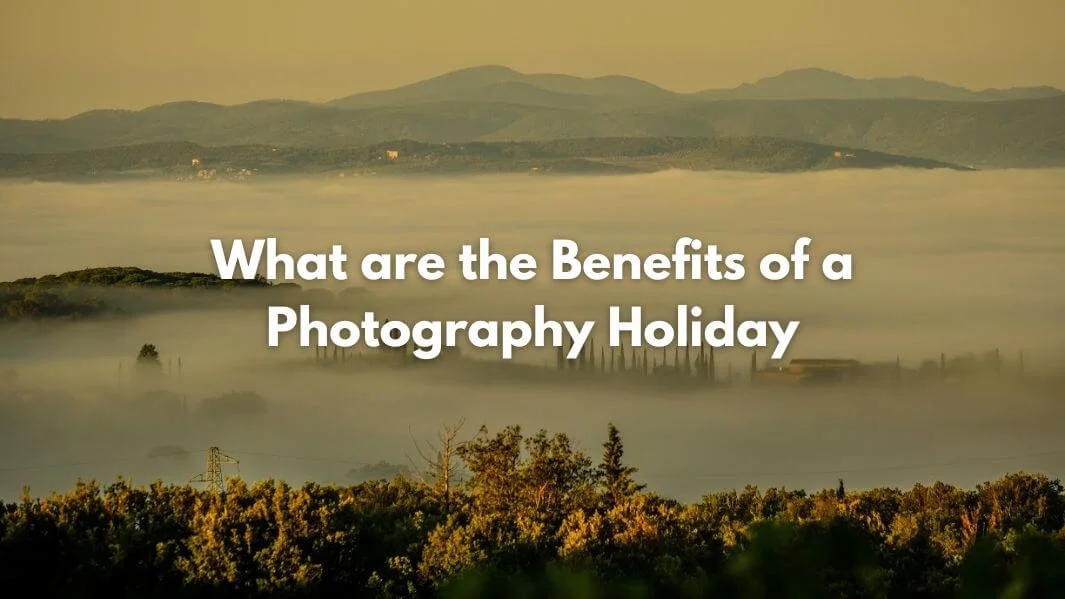 What are the Benefits of a Photography Holiday