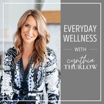 The 'Everyday Wellness' podcast with Cynthia Thurlow.